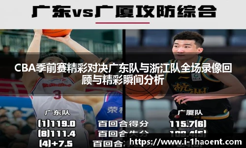 CBA季前赛精彩对决广东队与浙江队全场录像回顾与精彩瞬间分析